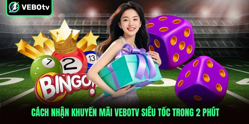 Cách nhận khuyến mãi VeboTV siêu tốc trong 2 phút