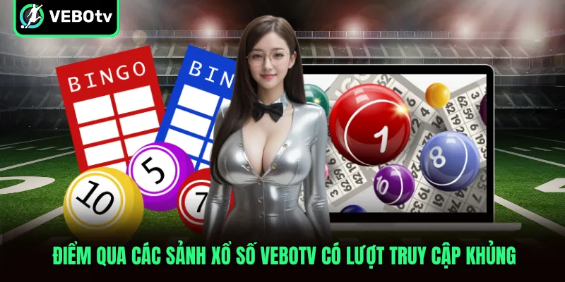 Điểm qua các sảnh xổ số VeboTV có lượt truy cập khủng