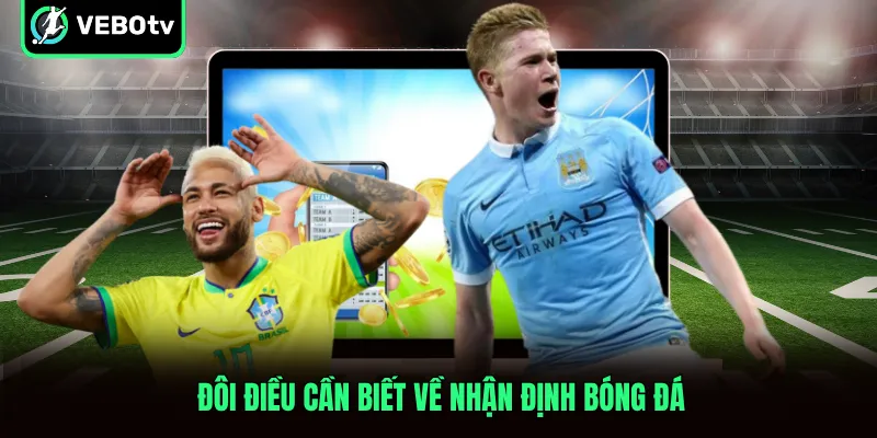 Đôi điều cần biết về nhận định bóng đá