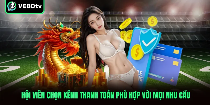 Hội viên chọn kênh thanh toán phù hợp với mọi nhu cầu