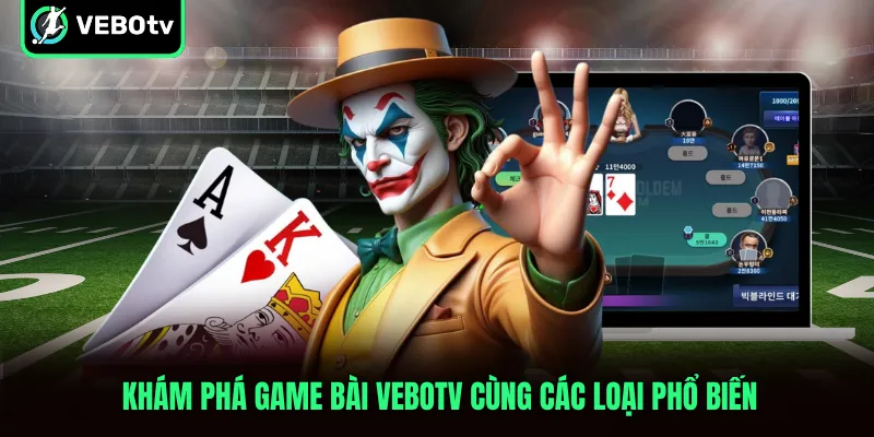 Khám phá game bài VeboTV cùng các loại phổ biến