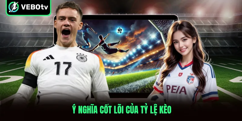 Ý nghĩa cốt lõi của tỷ lệ kèo